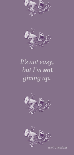 The phrase, “It’s not easy, but I’m not giving up,” on a lavender background with multiple illustrations of a mouth yelling something into a megaphone. Flowers surround the mouth and megaphone.